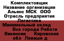 Комплектовщик › Название организации ­ Альянс-МСК, ООО › Отрасль предприятия ­ Логистика › Минимальный оклад ­ 25 000 - Все города Работа » Вакансии   . Кировская обл.,Леваши д.